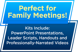 Perfect for Family Meetings! Kits Include PowerPoint Presentations, Leader Scripts, Handouts and Professionally Narrated Videos