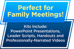 Graphic with text: Perfect for Family Meetings. Kits Include: PowerPoint Presentations, Leader Scripts, Handouts and Professionally-Narrated Videos.